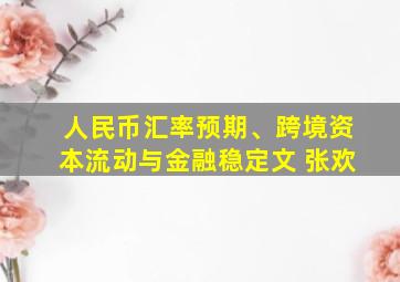 人民币汇率预期、跨境资本流动与金融稳定文 张欢